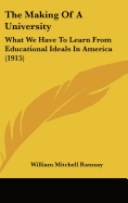 The Making Of A University: What We Have To Learn From Educational Ideals In America (1915)