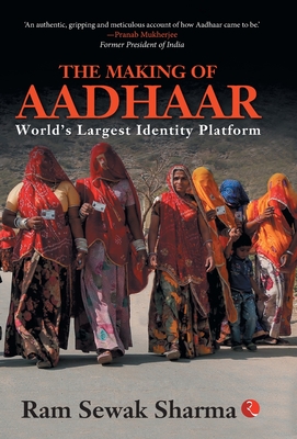 THE MAKING OF AADHAAR: World's Largest Identity Platform - Sharma, Ram Sevak