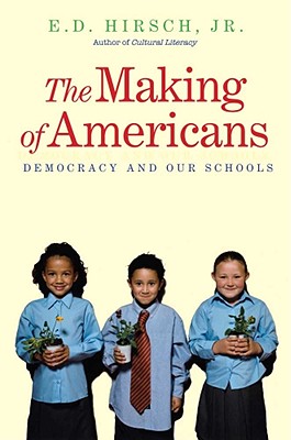 The Making of Americans: Democracy and Our Schools - Hirsch, E D