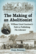 The Making of an Abolitionist: William Lloyd Garrison's Path to Publishing the Liberator