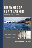 The Making of an African King: Patrilineal and Matrilineal Struggle among the Awutu (Effutu) of Ghana, Revised and Updated