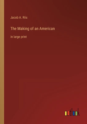The Making of an American: in large print - Riis, Jacob A