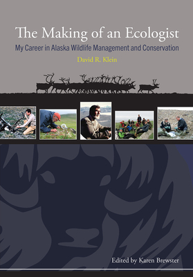 The Making of an Ecologist: My Career in Alaska Wildlife Management and Conservation - Klein, David R, and Brewster, Karen (Editor)