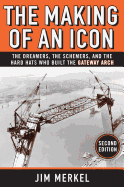 The Making of an Icon: The Dreamers, the Schemers, and the Hard Hats Who Built the Gateway Arch, 2nd Edition