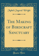 The Making of Birdcraft Sanctuary (Classic Reprint)