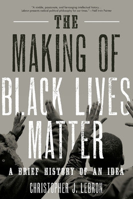 The Making of Black Lives Matter: A Brief History of an Idea - Lebron, Christopher J