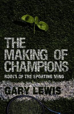 The Making of Champions: Roots of the Sporting Mind - Lewis, G