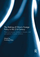 The Making of China's Foreign Policy in the 21st Century: Historical Sources, Institutions/Players, and Perceptions of Power Relations