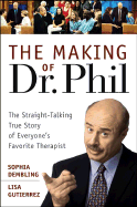 The Making of Dr. Phil: The Straight-Talking True Story of Everyone's Favorite Therapist - Dembling, Sophia, and Gutierrez, Lisa