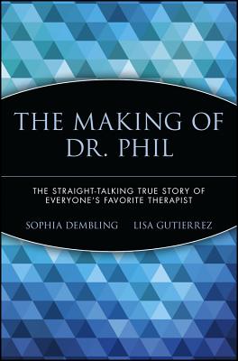The Making of Dr. Phil: The Straight-Talking True Story of Everyone's Favorite Therapist - Gutierrez, Lisa, and Dembling, Sophia