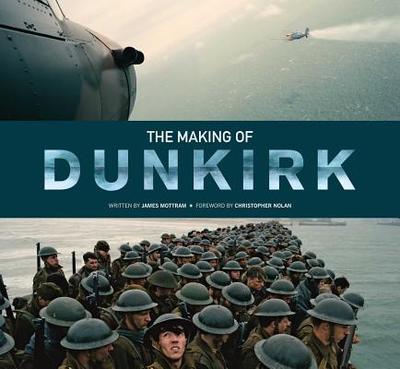 The Making of Dunkirk - Mottram, James, and Nolan, Christopher (Foreword by)