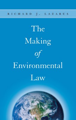 The Making of Environmental Law - Lazarus, Richard J