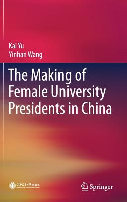 The Making of Female University Presidents in China - Yu, Kai, and Wang, Yinhan