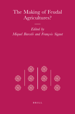 The Making of Feudal Agricultures? - Barcel, Miquel (Editor), and Sigaut, Franois (Editor)