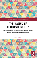 The Making of Heterosexualities: Sexual Conducts and Masculinities among Young Moroccan Men in Europe