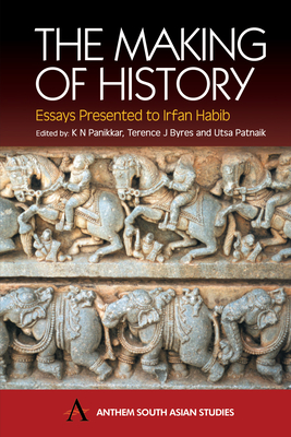 The Making of History: Essays Presented to Irfan Habib - Panikkar, K N (Editor), and Byres, Terence J (Editor), and Patnaik, Utsa (Editor)