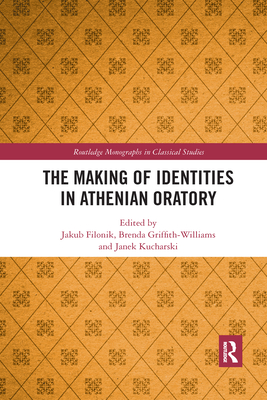The Making of Identities in Athenian Oratory - Filonik, Jakub (Editor), and Griffith-Williams, Brenda (Editor), and Kucharski, Janek (Editor)