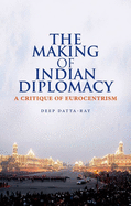 The Making of Indian Diplomacy: A Critique of Eurocentrism