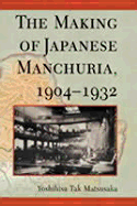 The Making of Japanese Manchuria, 1904-1932 - Matsusaka, Yoshihisa Tak
