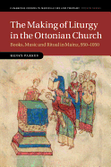 The Making of Liturgy in the Ottonian Church: Books, Music and Ritual in Mainz, 950-1050