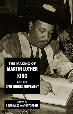 The Making of Martin Luther King and the Civil Rights Movement - Ward, Brian (Editor), and Badger, Tony (Editor)