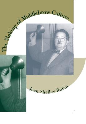 The Making of Middlebrow Culture - Rubin, Joan Shelley