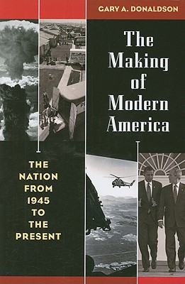 The Making of Modern America: The Nation from 1945 to the Present - Donaldson, Gary A