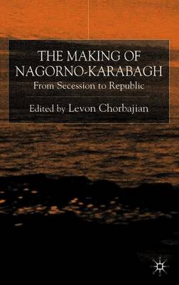 The Making of Nagorno-Karabagh: From Secession to Republic - Chorbajian, Levon