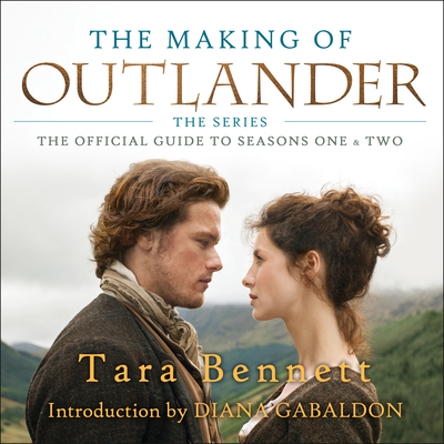 The Making of Outlander: The Series: The Official Guide to Seasons One & Two - Bennett, Tara, and Morgan, Tiffany (Narrator)