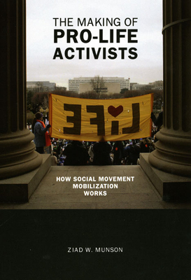 The Making of Pro-Life Activists: How Social Movement Mobilization Works - Munson, Ziad W