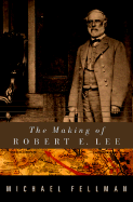 The Making of Robert E. Lee - Fellman, Michael