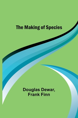 The Making of Species - Dewar, Douglas, and Finn, Frank