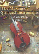 The Making of Stringed Instruments: A Workshop Guide - Buchanan, George