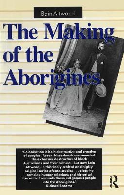 The Making of the Aborigines - Attwood, Bain