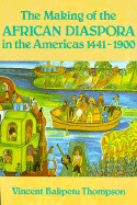 The Making of the African Diaspora in the Americas, 1441-1900 - Thompson, Vincent Bakpetu