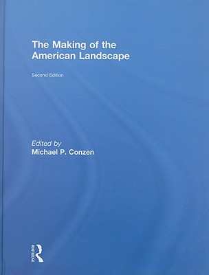 The Making of the American Landscape - Conzen, Michael P (Editor)