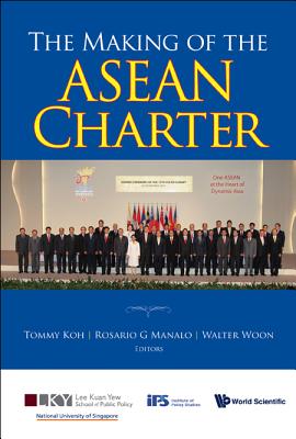 The Making of the ASEAN Charter - Koh, Tommy (Editor), and Manalo, Rosario G (Editor), and Woon, Walter (Editor)