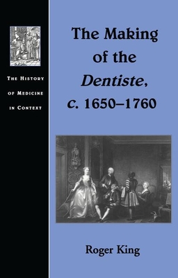 The Making of the Dentiste, C. 1650-1760 - King, Roger