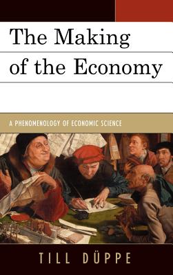 The Making of the Economy: A Phenomenology of Economic Science - Dppe, Till