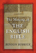 The Making of the English Bible: The Story of the English Bible and the Revolution it Inspired