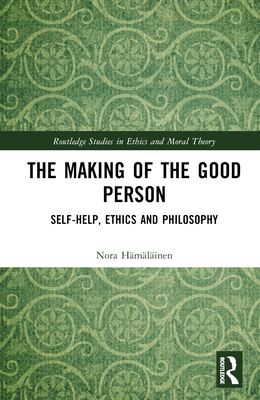 The Making of the Good Person: Self-Help, Ethics and Philosophy - Hmlinen, Nora