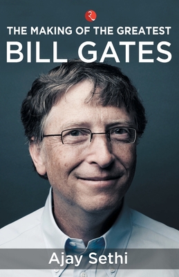 The Making of the Greatest: Bill Gates - Sethi, Ajay