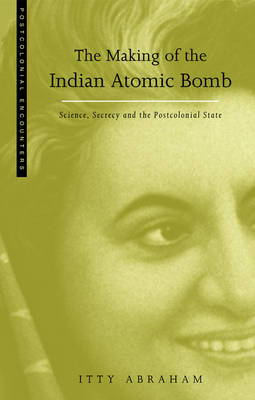 The Making of the Indian Atomic Bomb: Science, Secrecy and the Postcolonial State - Abraham, Itty, and Werbner, Pnina (Editor), and Werbner, Richard (Editor)
