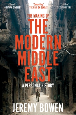 The Making of the Modern Middle East: A Personal History - Bowen, Jeremy