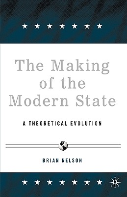 The Making of the Modern State: A Theoretical Evolution - Nelson, B