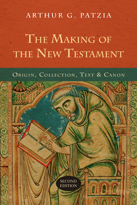 The Making of the New Testament: Origin, Collection, Text & Canon - Patzia, Arthur G