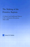 The Making of the Primitive Baptists: A Cultural and Intellectual History of the Anti-Mission Movement, 1800-1840
