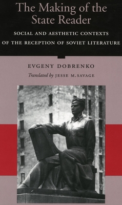 The Making of the State Writer: Social and Aesthetic Origins of Soviet Literary Culture - Dobrenko, Evgeny, and Savage, Jesse M. (Translated by)