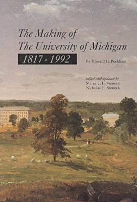 The Making of the University of Michigan 1817-1992 - Peckham, Howard H, and Steneck, Margaret (Editor), and Steneck, Nicholas H (Editor)