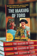 The Making of Toro: Bullfights, Broken Hearts, and One Author's Quest for the Acclaim He Deserves - Sundeen, Mark